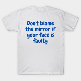 Don't blame the mirror if your face is faulty t-shirt STICKERS TAPESTRIES T-Shirt